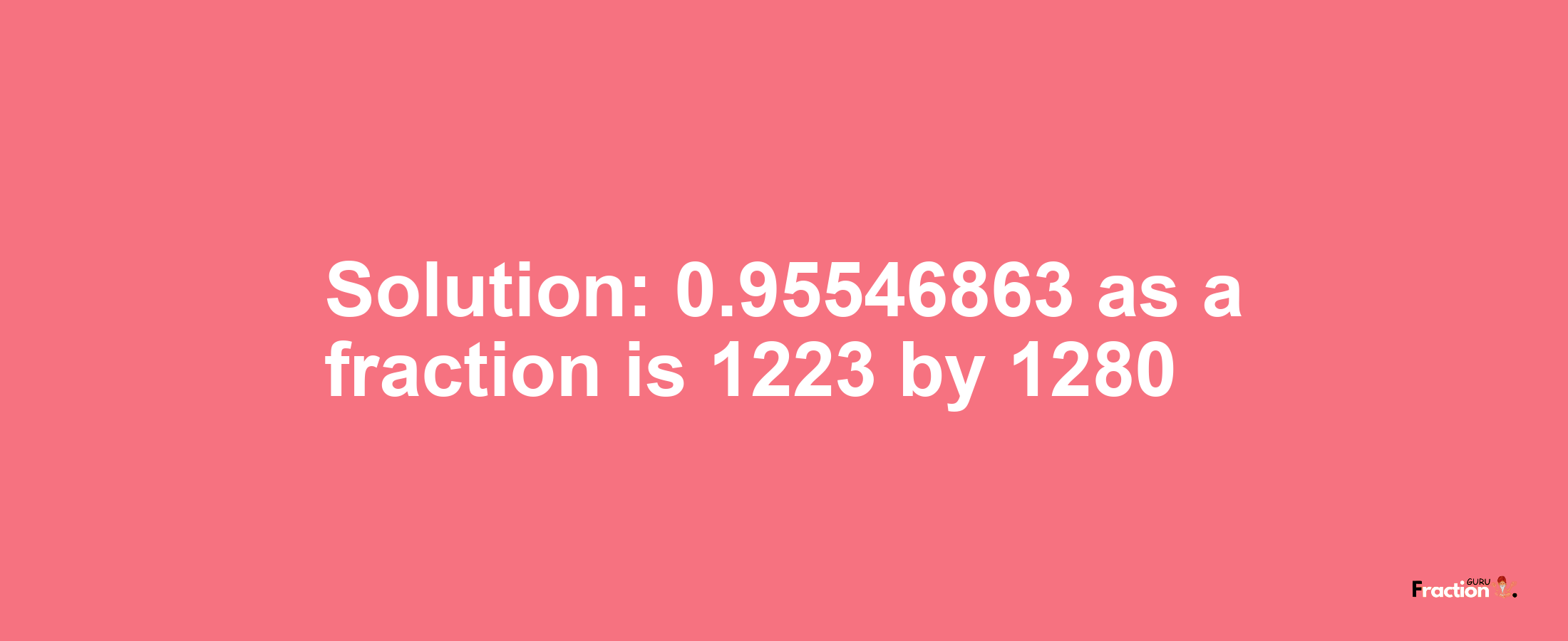 Solution:0.95546863 as a fraction is 1223/1280